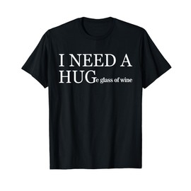 I Need a Huge Glass of Wine Funny Wine Lover Drinker Team T-Shirt