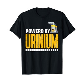 Powerd By Uranium Radioactive Nuclear Engineer T-Shirt