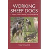Working Sheep Dogs: A Practical Guide to Breeding, Training and