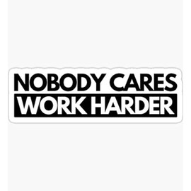 Nobody Cares Work Harder - Sticker Graphic - Auto, Wall, Laptop, Cell, Truck Sticker for Windows, Cars, Trucks