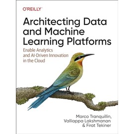 Architecting Data and Machine Learning Platforms: Enable Analytics and AI-Driven Innovation in the Cloud