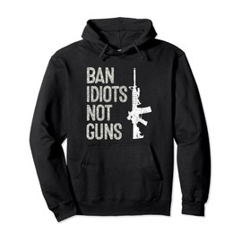 2nd Amendment Pro-Gun AR15 Ban Idiots Not Guns Pullover Hoodie