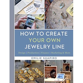 How to Create Your Own Jewelry Line: Design â Production â Finance â Marketing & More
