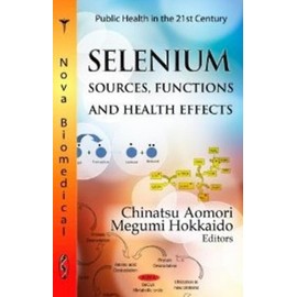 Selenium: Sources, Functions and Health Effects: Sources, Functions & Health Effects (Public Health in the 21st Century)