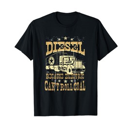 Diesel Because Electric Can't Roll Coal Diesel Truck T-Shirt