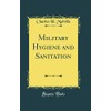 Military Hygiene and Sanitation (Classic Reprint)