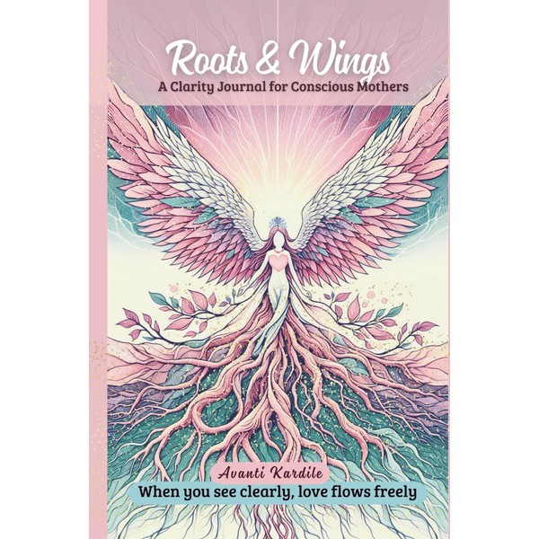 ROOTS AND WINGS: A Clarity Journal for Conscious Mothers