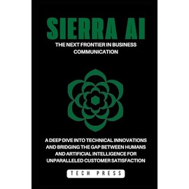 SIERRA AI: The Next Frontier in Business Communication: A Deep Dive into Technical Innovations and Bridging the Gap Between Humans and Artificial Intelligence for Unparalleled Customer Satisfaction: 8