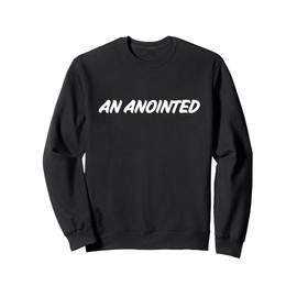 Christian Faith Statement Gift AN ANOINTED For Pastors Sweatshirt