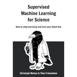 Supervised Machine Learning for Science: How to stop worrying and love your black box