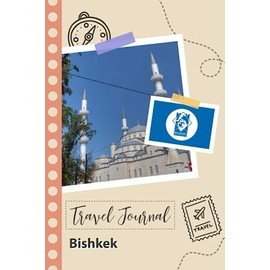 Bishkek Travel Journal: A Fun Travel Planner to Record your Trip to Kyrgyzstan for Couples, Men, and Women with Prompts and Checklists.