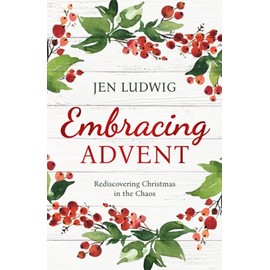 Embracing Advent: Rediscovering Christmas in the Chaos (A Daily Devotional)