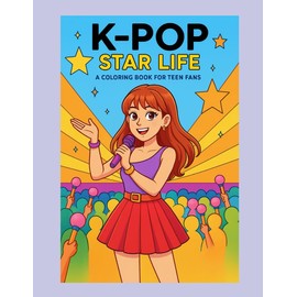 K-Pop Star Life: A Coloring Book for Teen Fans: A Fun and Inspiring Coloring Adventure Through the Journey of a K-Pop Idol Trainee to Stardom