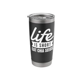 Fun Healthy Food Life Is Short Eat Chia Seeds Food Lover Stainless Steel Insulated Tumbler