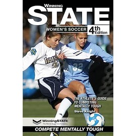 WINNING STATE WOMEN'S SOCCER: The Athlete's Guide to Competing Mentally Tough (4th Edition)