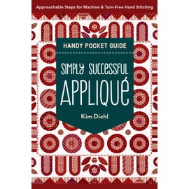 Simply Successful Appliqué Handy Pocket Guide: Approachable Steps for Machine & Turn-Free Hand Stitching
