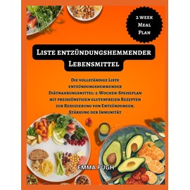 Liste entzündungshemmender Lebensmittel: Die vollständige Liste entzündungshemmender Diätnahrungsmittel: 2-Wochen-Speiseplan mit preisgünstigen ... von Entzündungen, Stärkung der Immunität