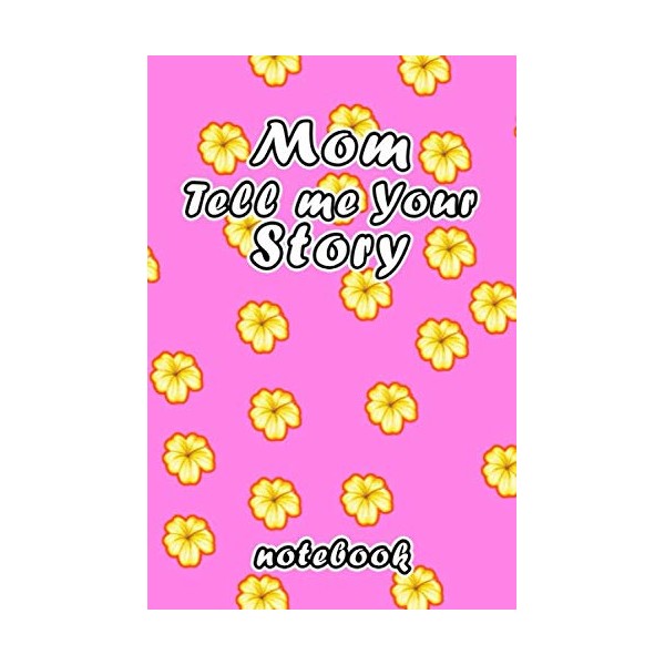 Mom, I Want to Hear Your Story Notebook: A Mother’s