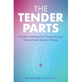 The Tender Parts: A Guide to Healing from Trauma through Internal Family Systems Therapy