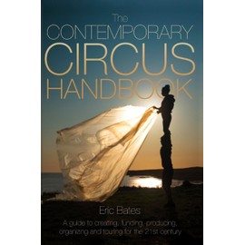The Contemporary Circus Handbook: A Guide to Creating, Funding, Producing, Organizing, and Touring Shows for the 21st Century