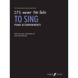It's never too late to sing: Piano Accompaniments: The Beginner Singing Method (It's Never Too Late To Play...)