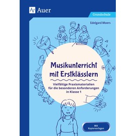 Musikunterricht mit Erstklässlern: Vielfältige Praxismaterialien für die besonderen Anforderungen in Klasse 1 (Fachunterricht mit Erstklässlern)