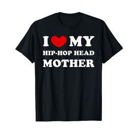 I Love My Hip-Hop Head Mother, Heart My Hip-Hop Head Mother T-Shirt