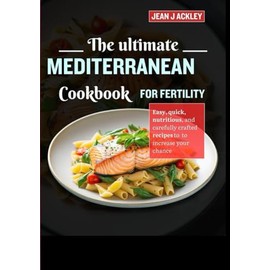 The Ultimate Mediterranean Cookbook For Fertility: Easy,quick, nutritious and carefully crafted recipes to increase your chances.