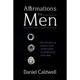Affirmations For Men: 365 Powerful & Positive Daily Affirmations to Reprogram your Mind