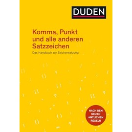 Komma, Punkt und alle anderen Satzzeichen: Das Handbuch zur Zeichensetzung. Nach den neuen amtlichen Regeln (Duden - Ratgeber)