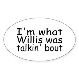 CafePress I'm What Willis was Talkin' Bout Oval Sticker Oval Car Bumper Sticker