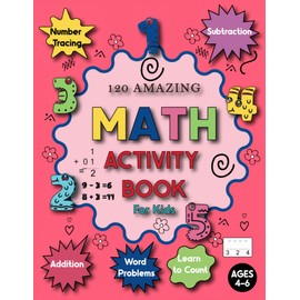 120 Amazing Math Activity Book for kids Ages 4-6: Addition, Subtraction, Learn to Count, Number Tracing, Word Problems, and More... Kindergarten Math Activity Book