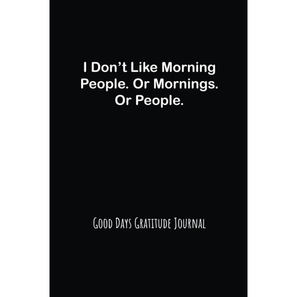 I Don’t Like Morning People. Or Mornings.: Good Days Start