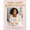 Britney Breaks Bread Bake until Golden Brown: Sweet and Savory