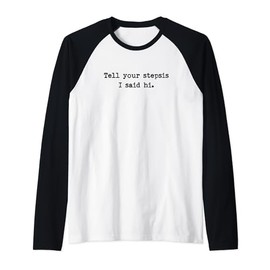 Tell Your Stepsis I Said Hi Funny Cheeky Bold Brash Raglan Baseball Tee