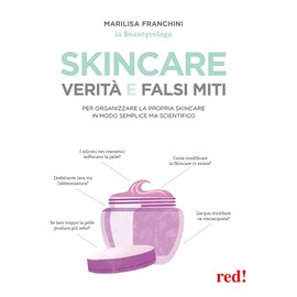 Skincare. Verità e falsi miti. Un manuale per organizzare la propria skincare in modo semplice ma scientifico (Bella e in forma, Band 36)