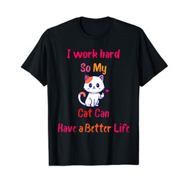 I Work Hard So My Cat Can Have A Better Life, Funny Kitten T-Shirt for Men Women Girls Kids