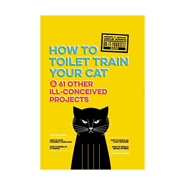 Uncle John's How to Toilet Train Your Cat: And 61