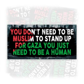 You Don't Need to Be Muslim to Stand up for Gaza | Bumper Sticker or Car Magnet | Ceasefire Now Stop The Killing Palestine Decal for Cars [7.5x3.75]