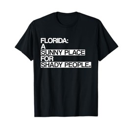 Florida Sunny Place Shady People Funny T-Shirt