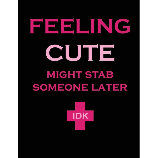 Feeling Cute Might Stab Someone Later: Humorous Nurse Composition Notebook