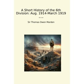 A Short History of the 6th Division: Aug. 1914-March 1919