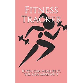 Fitness Tracker: If you can measure it, You can improve it