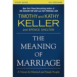The Meaning of Marriage Study Guide: A Vision for Married and Single People