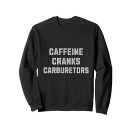 Car Guy Caffeine Cranks Carburetors Funny Auto Enthusiast Sweatshirt