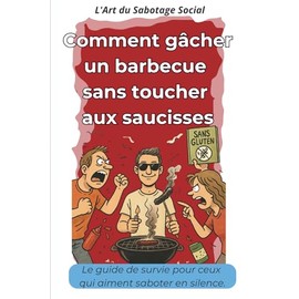 Comment gâcher un barbecue sans toucher aux saucisses: Le guide de survie pour ceux qui aiment saboter en silence.
