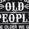 Don't off old people. The older we get, the less