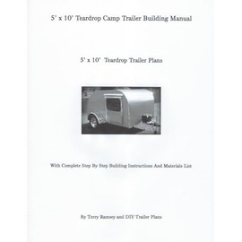 5' x 10' Teardrop Camp Trailer Building Manual: 5x10 Teardrop Trailer Plans