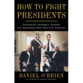 How to Fight Presidents: Defending Yourself Against the Badasses Who Ran This Country