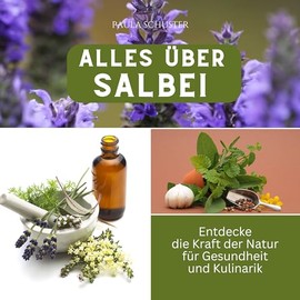 Alles über Salbei: Entdecke die Kraft der Natur für Gesundheit und Kulinarik (German Edition)